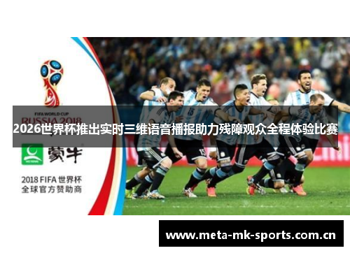 2026世界杯推出实时三维语音播报助力残障观众全程体验比赛 2026世界杯推出实时三维语音播报助力残障观众全程体验比赛